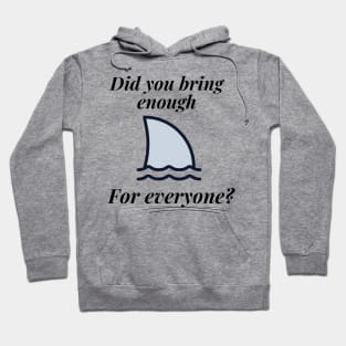 Did You Bring Enough for Everyone? - Joke Design - Shark Hoodie